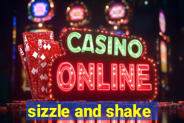 sizzle and shake